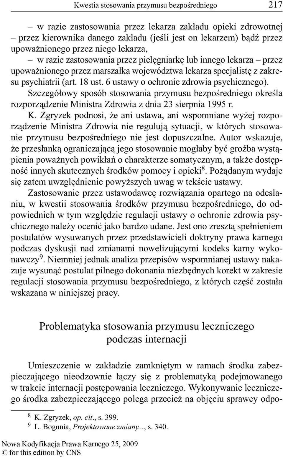 6 ustawy o ochronie zdrowia psychicznego). Szczegółowy sposób stosowania przymusu bezpośredniego określa rozporządzenie Ministra Zdrowia z dnia 23 sierpnia 1995 r. K.