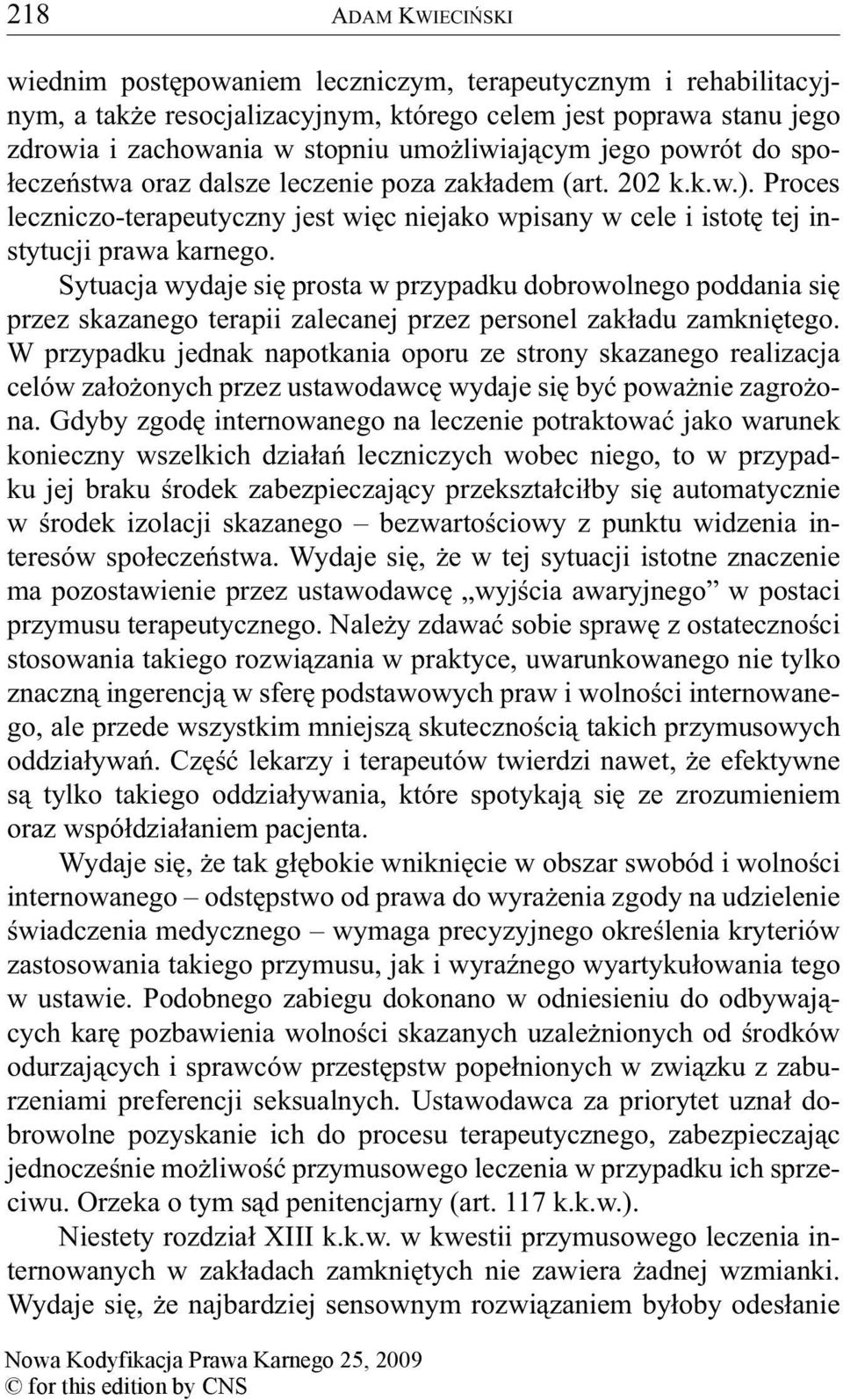 Sytuacja wydaje się prosta w przypadku dobrowolnego poddania się przez skazanego terapii zalecanej przez personel zakładu zamkniętego.