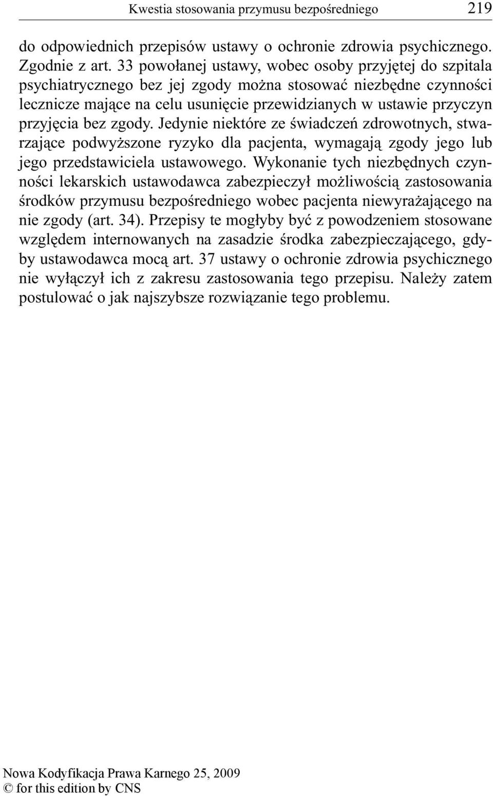 bez zgody. Jedynie niektóre ze świadczeń zdrowotnych, stwarzające podwyższone ryzyko dla pacjenta, wymagają zgody jego lub jego przedstawiciela ustawowego.
