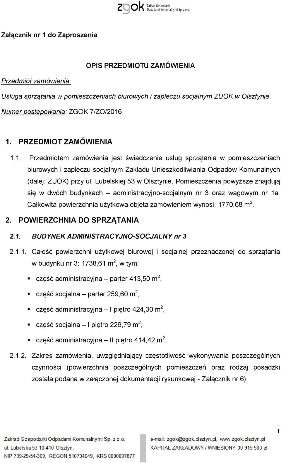 1. PRZEDMIOT ZAMÓWIENIA 1.1. Przedmiotem zamówienia jest świadczenie usług sprzątania w pomieszczeniach biurowych i zapleczu socjalnym Zakładu Unieszkodliwiania Odpadów Komunalnych (dalej: ZUOK) przy ul.