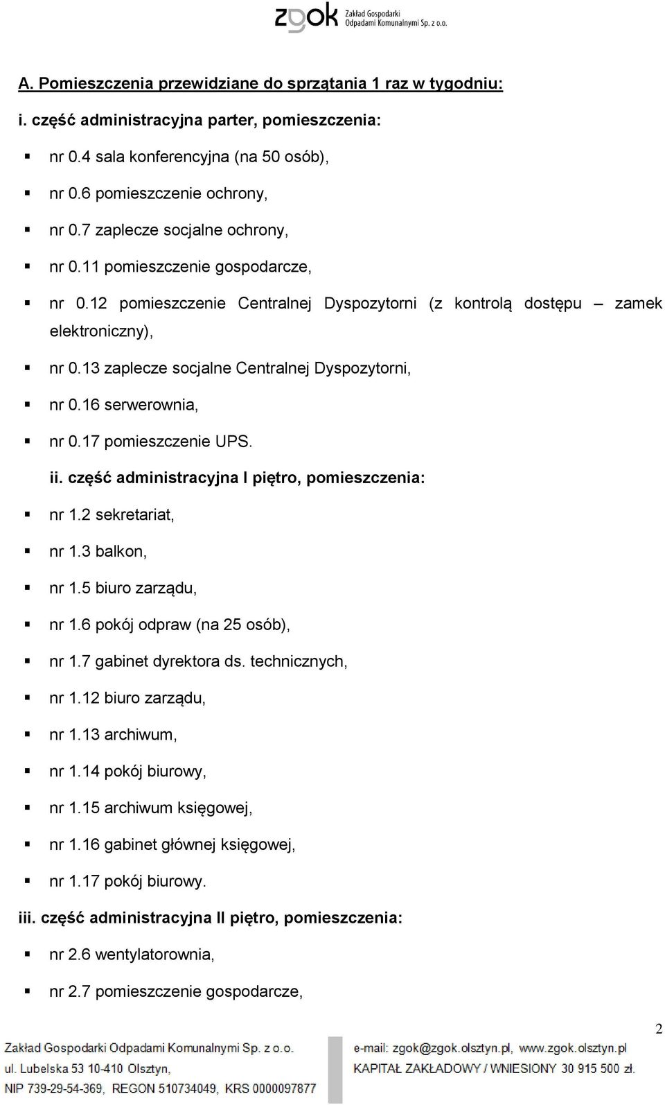 13 zaplecze socjalne Centralnej Dyspozytorni, nr 0.16 serwerownia, nr 0.17 pomieszczenie UPS. ii. część administracyjna I piętro, pomieszczenia: nr 1.2 sekretariat, nr 1.3 balkon, nr 1.