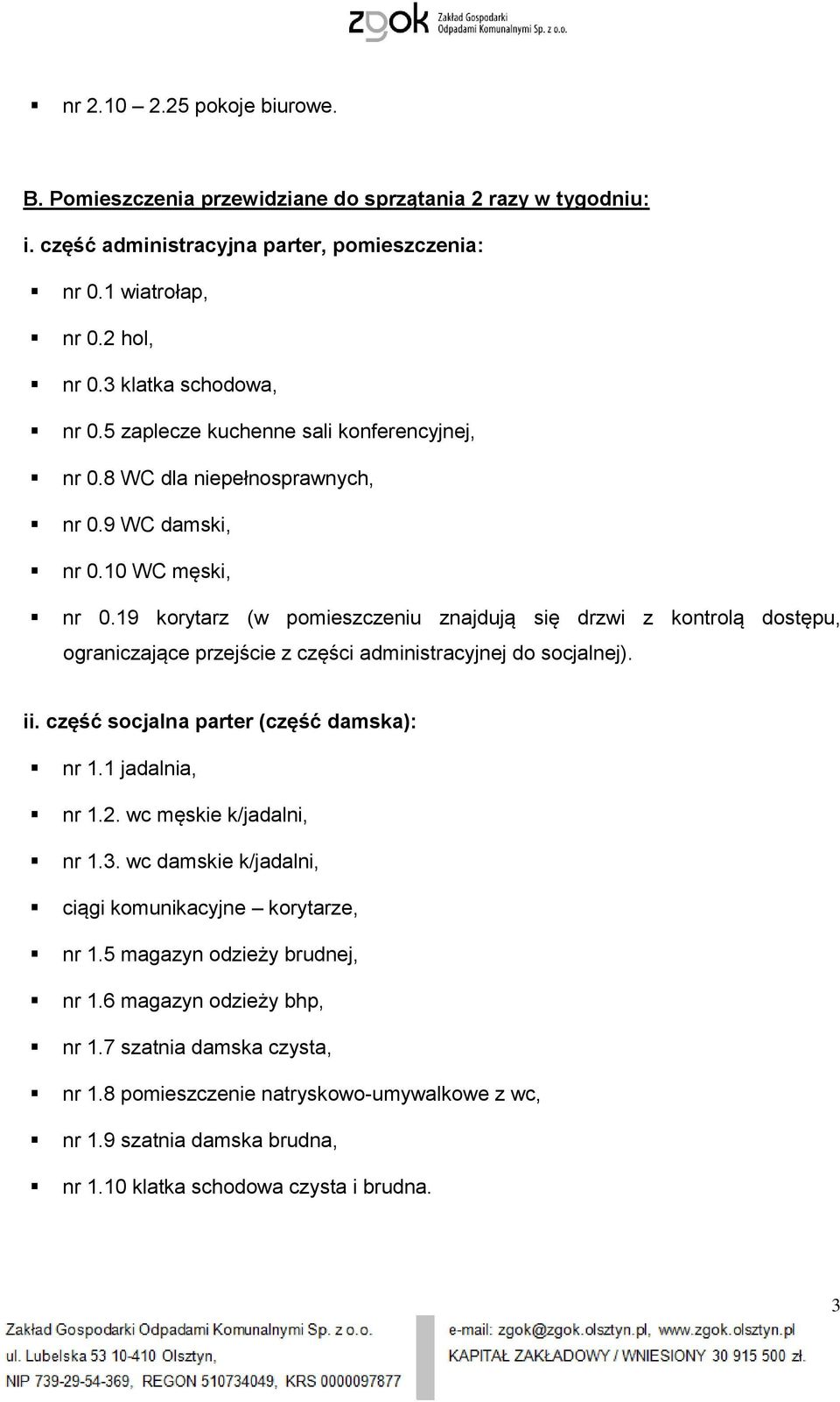 19 korytarz (w pomieszczeniu znajdują się drzwi z kontrolą dostępu, ograniczające przejście z części administracyjnej do socjalnej). ii. część socjalna parter (część damska): nr 1.1 jadalnia, nr 1.2.