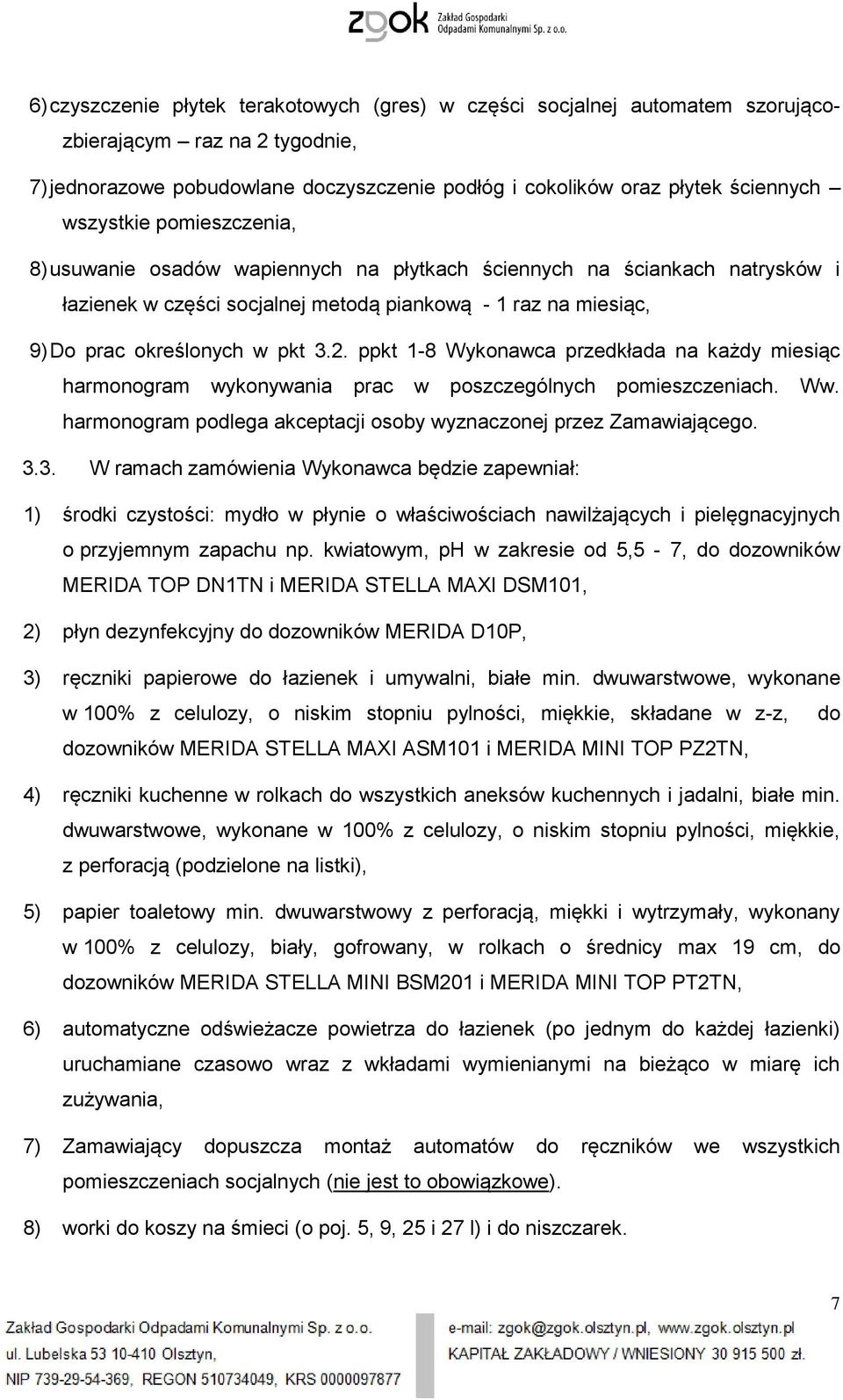 ppkt 1-8 Wykonawca przedkłada na każdy miesiąc harmonogram wykonywania prac w poszczególnych pomieszczeniach. Ww. harmonogram podlega akceptacji osoby wyznaczonej przez Zamawiającego. 3.