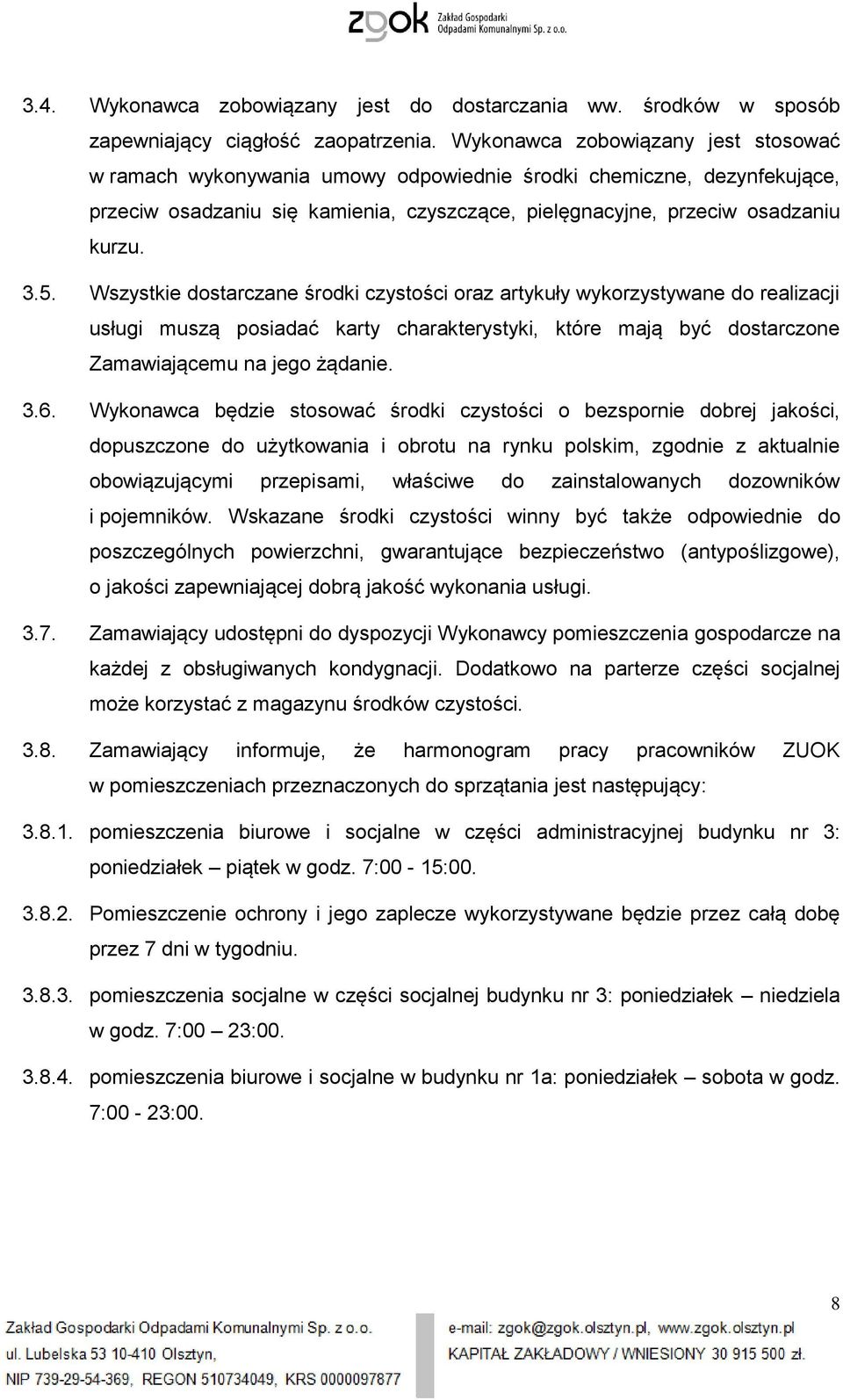 Wszystkie dostarczane środki czystości oraz artykuły wykorzystywane do realizacji usługi muszą posiadać karty charakterystyki, które mają być dostarczone Zamawiającemu na jego żądanie. 3.6.