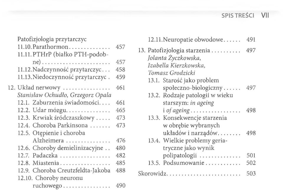 .. 476 12.6. Choroby demielinizacyjne.. 480 12.7. Padaczka... 482 12.8. Miastenia... 485 12.9. Choroba Creutzfeldta-Jakoba 488 12.10. Choroby neuronu ruchowego... 490 12.11.Neuropatie obwodowe.