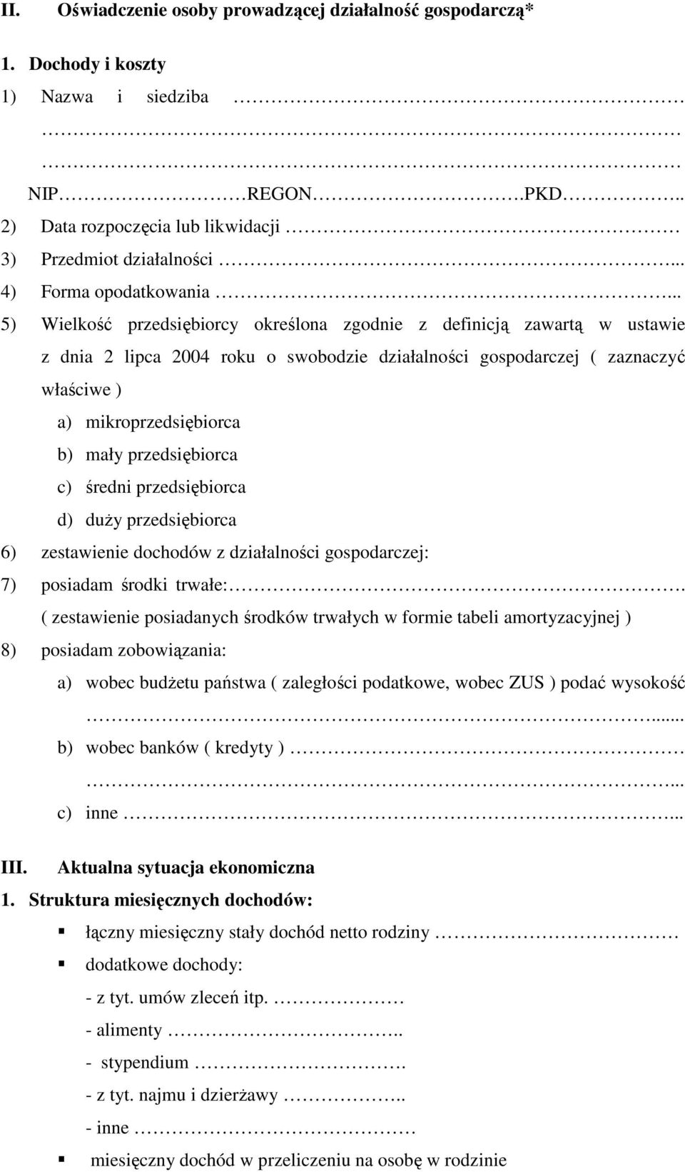 .. 5) Wielkość przedsiębiorcy określona zgodnie z definicją zawartą w ustawie z dnia 2 lipca 2004 roku o swobodzie działalności gospodarczej ( zaznaczyć właściwe ) a) mikroprzedsiębiorca b) mały