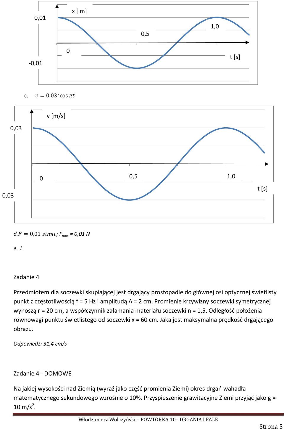 Promienie krzywizny soczewki symetrycznej wynoszą r = 2 cm, a współczynnik załamania materiału soczewki n = 1,5. Odległość położenia równowagi punktu świetlistego od soczewki x = 6 cm.