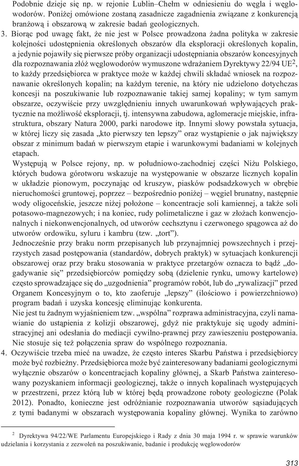 Bior¹c pod uwagê fakt, e nie jest w Polsce prowadzona adna polityka w zakresie kolejnoœci udostêpnienia okreœlonych obszarów dla eksploracji okreœlonych kopalin, a jedynie pojawi³y siê pierwsze próby
