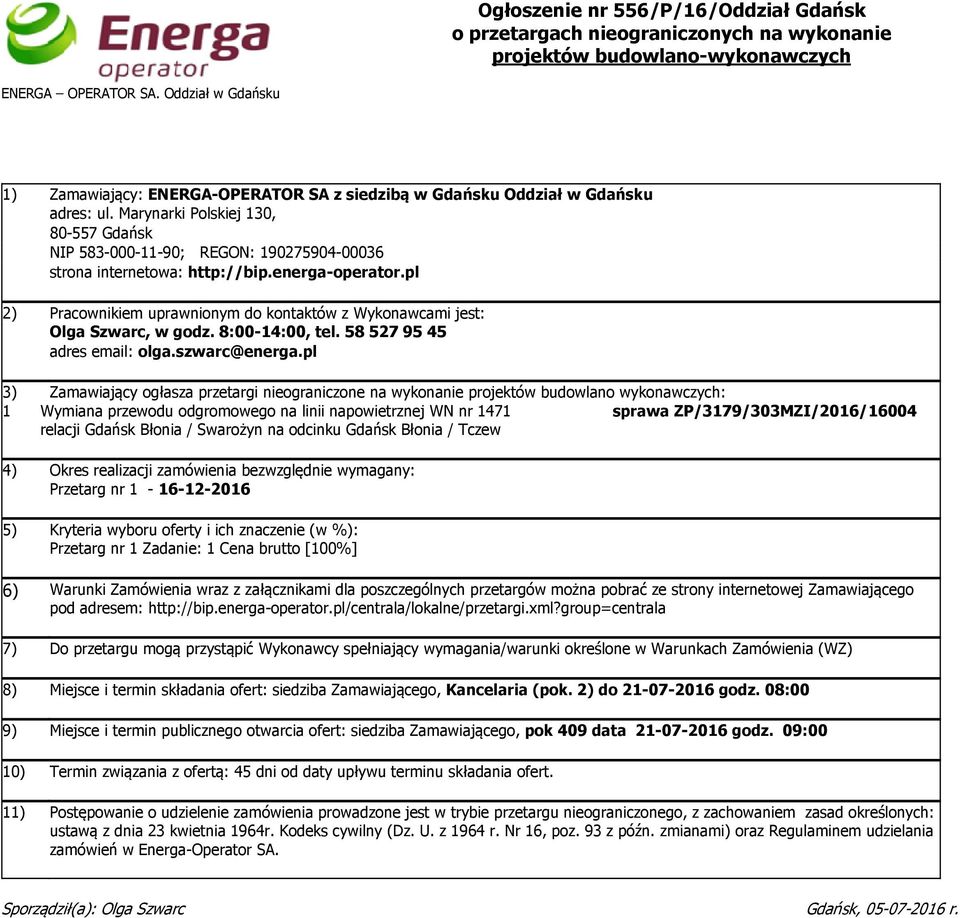energa-operator.pl 2) Pracownikiem uprawnionym do kontaktów z Wykonawcami jest: Olga Szwarc, w godz. 8:00-14:00, tel. 58 527 95 45 adres email: olga.szwarc@energa.