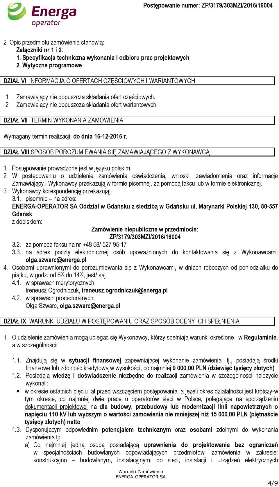 DZIAŁ VII TERMIN WYKONANIA ZAMÓWIENIA Wymagany termin realizacji: do dnia 16-12-2016 r. DZIAŁ VIII SPOSÓB POROZUMIEWANIA SIĘ ZAMAWIAJĄCEGO Z WYKONAWCĄ 1. Postępowanie prowadzone jest w języku polskim.