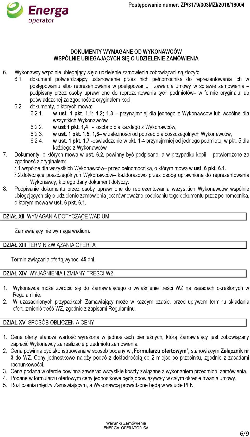 uprawnione do reprezentowania tych podmiotów w formie oryginału lub poświadczonej za zgodność z oryginałem kopii, 6.2. dokumenty, o których mowa: 6.2.1. w ust. 1 pkt. 1.1; 1.2; 1.