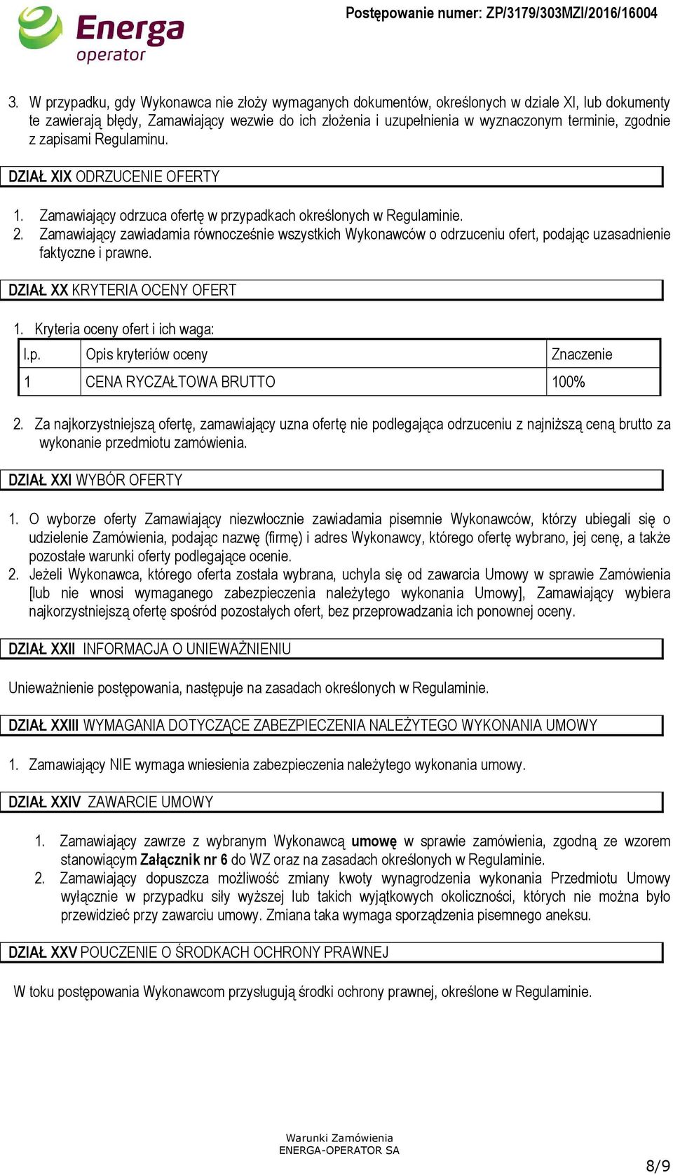 Zamawiający zawiadamia równocześnie wszystkich Wykonawców o odrzuceniu ofert, podając uzasadnienie faktyczne i prawne. DZIAŁ XX KRYTERIA OCENY OFERT 1. Kryteria oceny ofert i ich waga: l.p. Opis kryteriów oceny Znaczenie 1 CENA RYCZAŁTOWA BRUTTO 100% 2.
