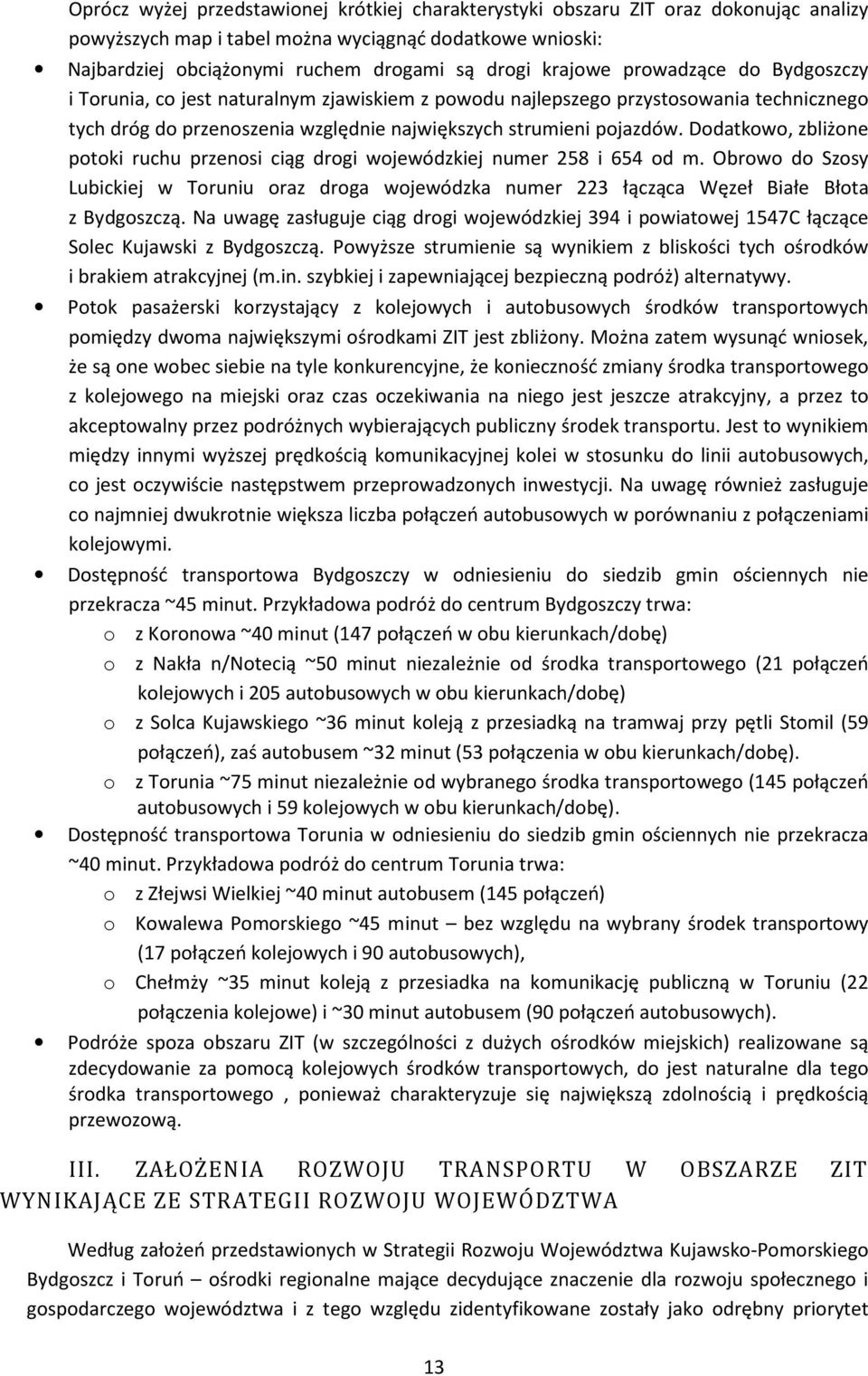 Dodatkowo, zbliżone potoki ruchu przenosi ciąg drogi wojewódzkiej numer 258 i 654 od m. Obrowo do Szosy Lubickiej w Toruniu oraz droga wojewódzka numer 223 łącząca Węzeł Białe Błota z Bydgoszczą.