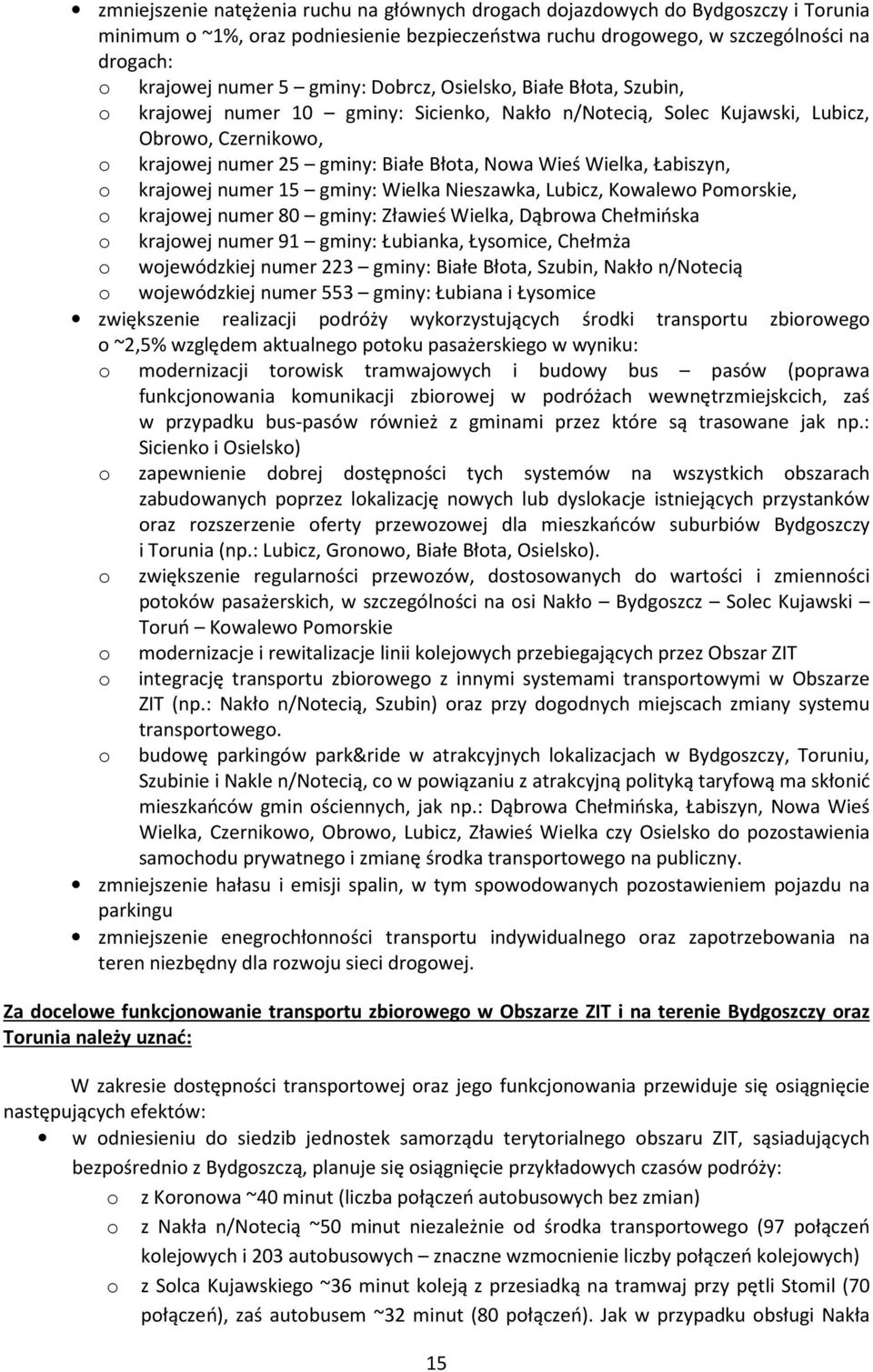 Wielka, Łabiszyn, o krajowej numer 15 gminy: Wielka Nieszawka, Lubicz, Kowalewo Pomorskie, o krajowej numer 80 gminy: Zławieś Wielka, Dąbrowa Chełmińska o krajowej numer 91 gminy: Łubianka, Łysomice,