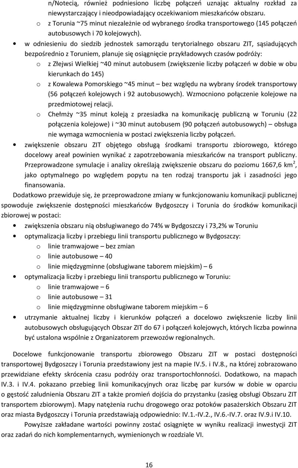 w odniesieniu do siedzib jednostek samorządu terytorialnego obszaru ZIT, sąsiadujących bezpośrednio z Toruniem, planuje się osiągnięcie przykładowych czasów podróży: o z Złejwsi Wielkiej ~40 minut