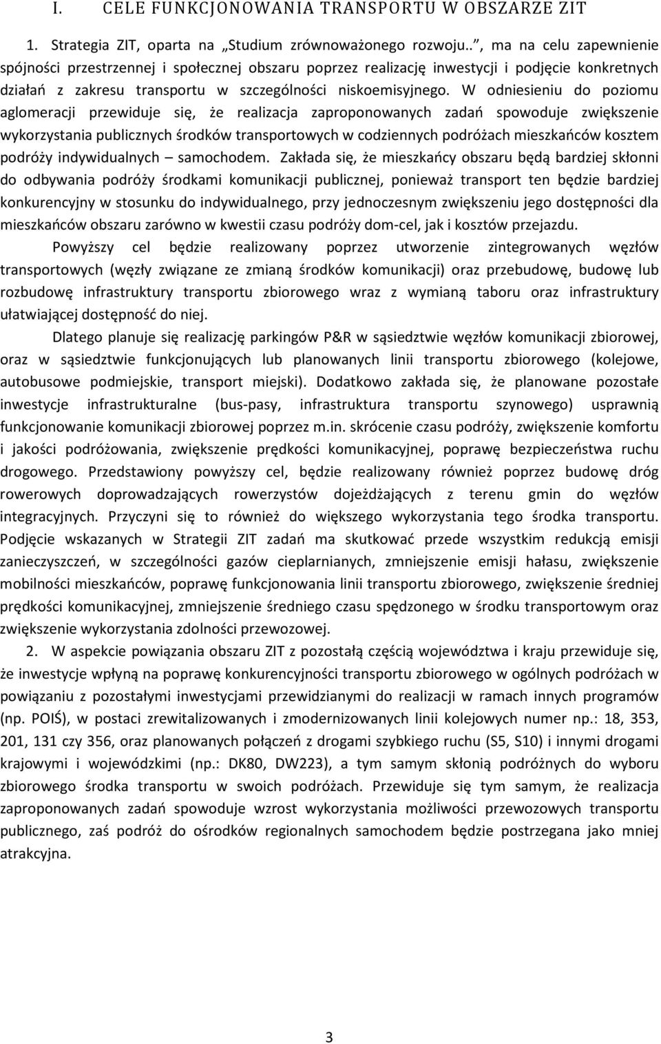 W odniesieniu do poziomu aglomeracji przewiduje się, że realizacja zaproponowanych zadań spowoduje zwiększenie wykorzystania publicznych środków transportowych w codziennych podróżach mieszkańców