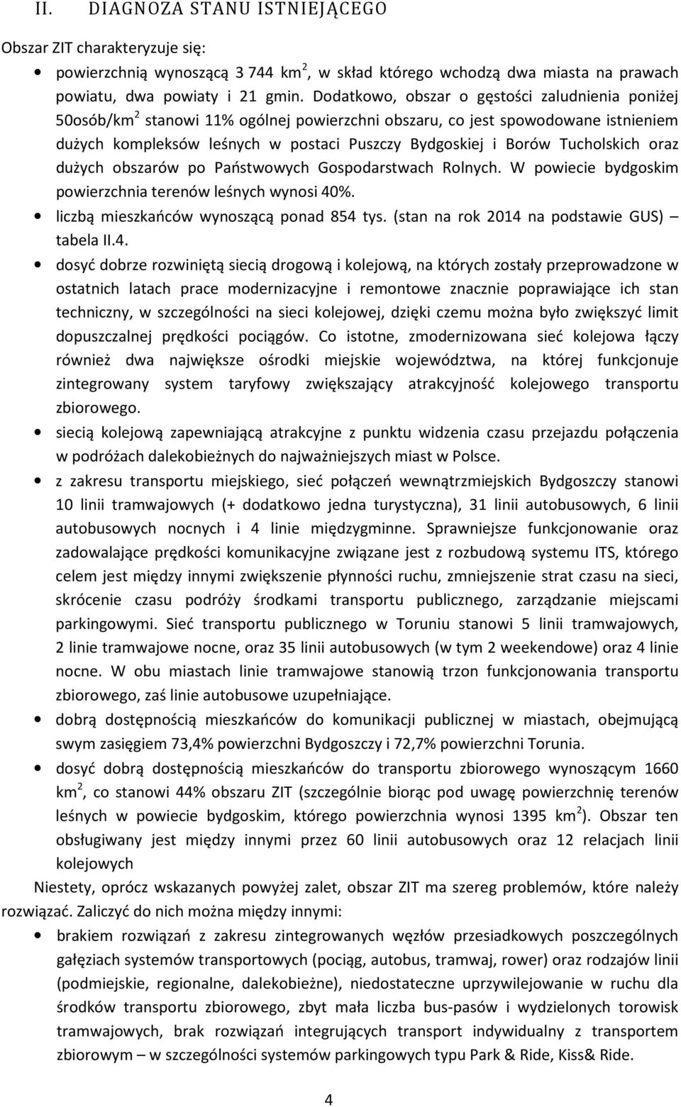 Tucholskich oraz dużych obszarów po Państwowych Gospodarstwach Rolnych. W powiecie bydgoskim powierzchnia terenów leśnych wynosi 40%. liczbą mieszkańców wynoszącą ponad 854 tys.