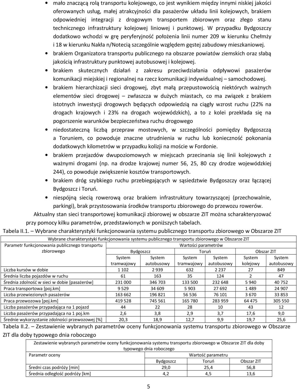 W przypadku Bydgoszczy dodatkowo wchodzi w grę peryferyjność położenia linii numer 209 w kierunku Chełmży i 18 w kierunku Nakła n/notecią szczególnie względem gęstej zabudowy mieszkaniowej.