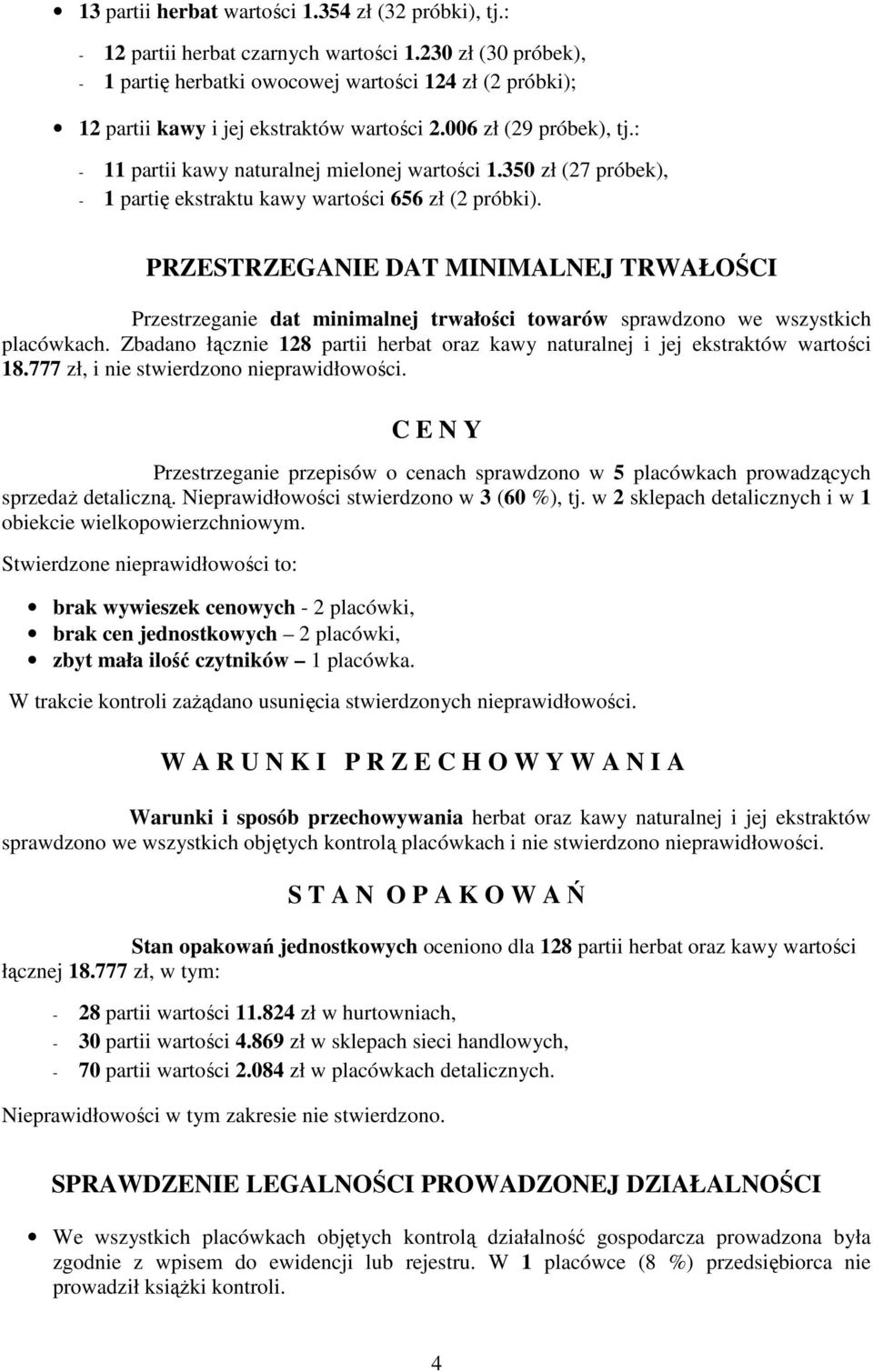 350 zł (27 próbek), - 1 partię ekstraktu kawy wartości 656 zł (2 próbki). PRZESTRZEGANIE DAT MINIMALNEJ TRWAŁOŚCI Przestrzeganie dat minimalnej trwałości towarów sprawdzono we wszystkich placówkach.