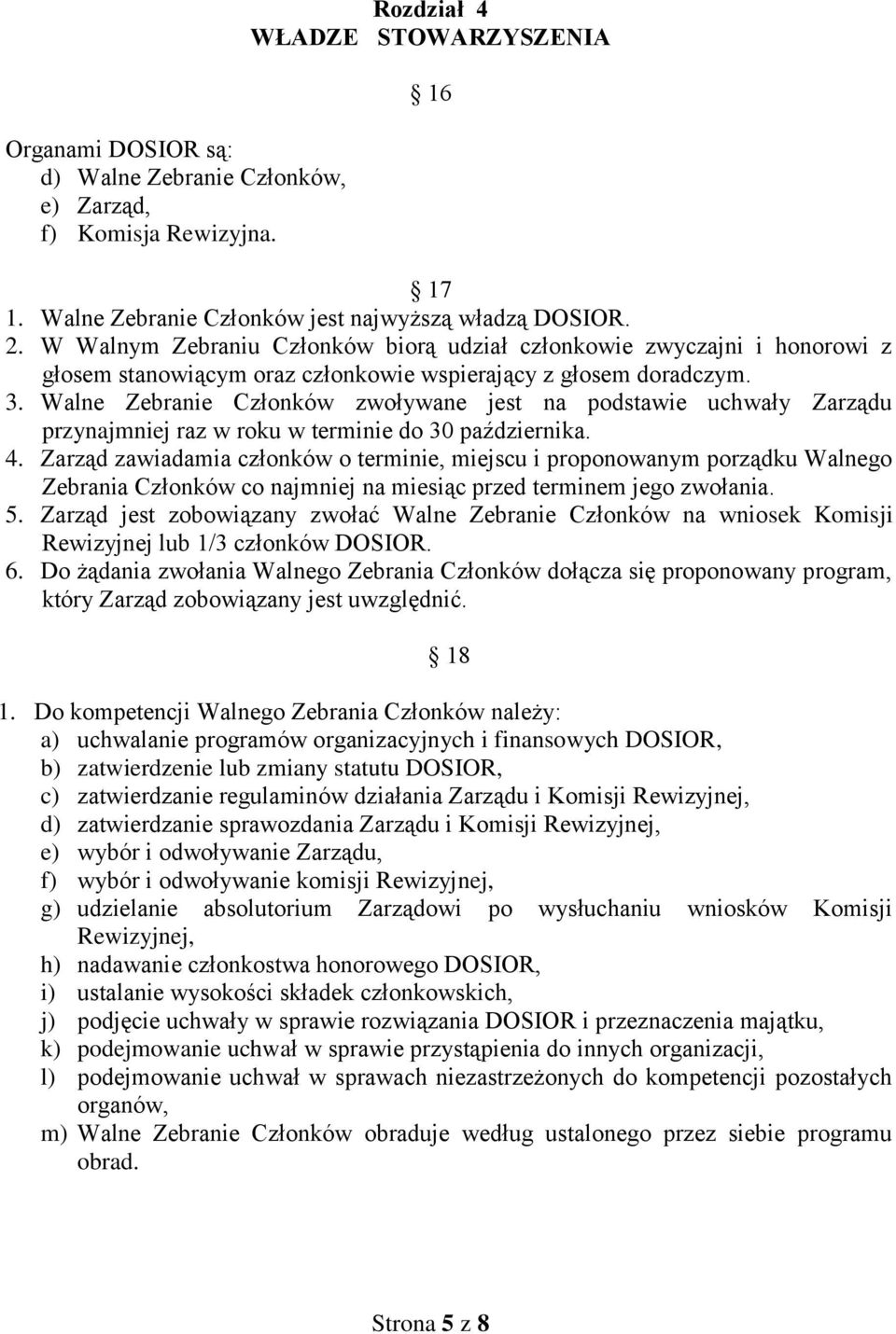 Walne Zebranie Członków zwoływane jest na podstawie uchwały Zarządu przynajmniej raz w roku w terminie do 30 października. 4.