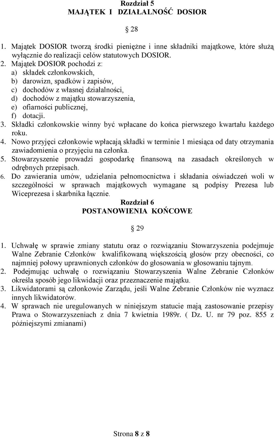 Majątek DOSIOR pochodzi z: a) składek członkowskich, b) darowizn, spadków i zapisów, c) dochodów z własnej działalności, d) dochodów z majątku stowarzyszenia, e) ofiarności publicznej, f) dotacji. 3.