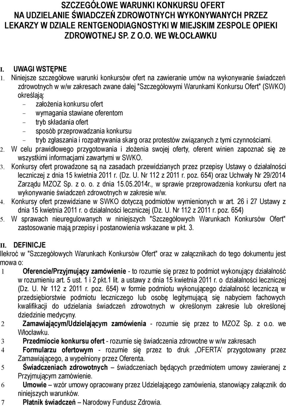 Niniejsze szczegółowe warunki konkursów ofert na zawieranie umów na wykonywanie świadczeń zdrowotnych w w/w zakresach zwane dalej "Szczegółowymi Warunkami Konkursu Ofert" (SWKO) określają: -