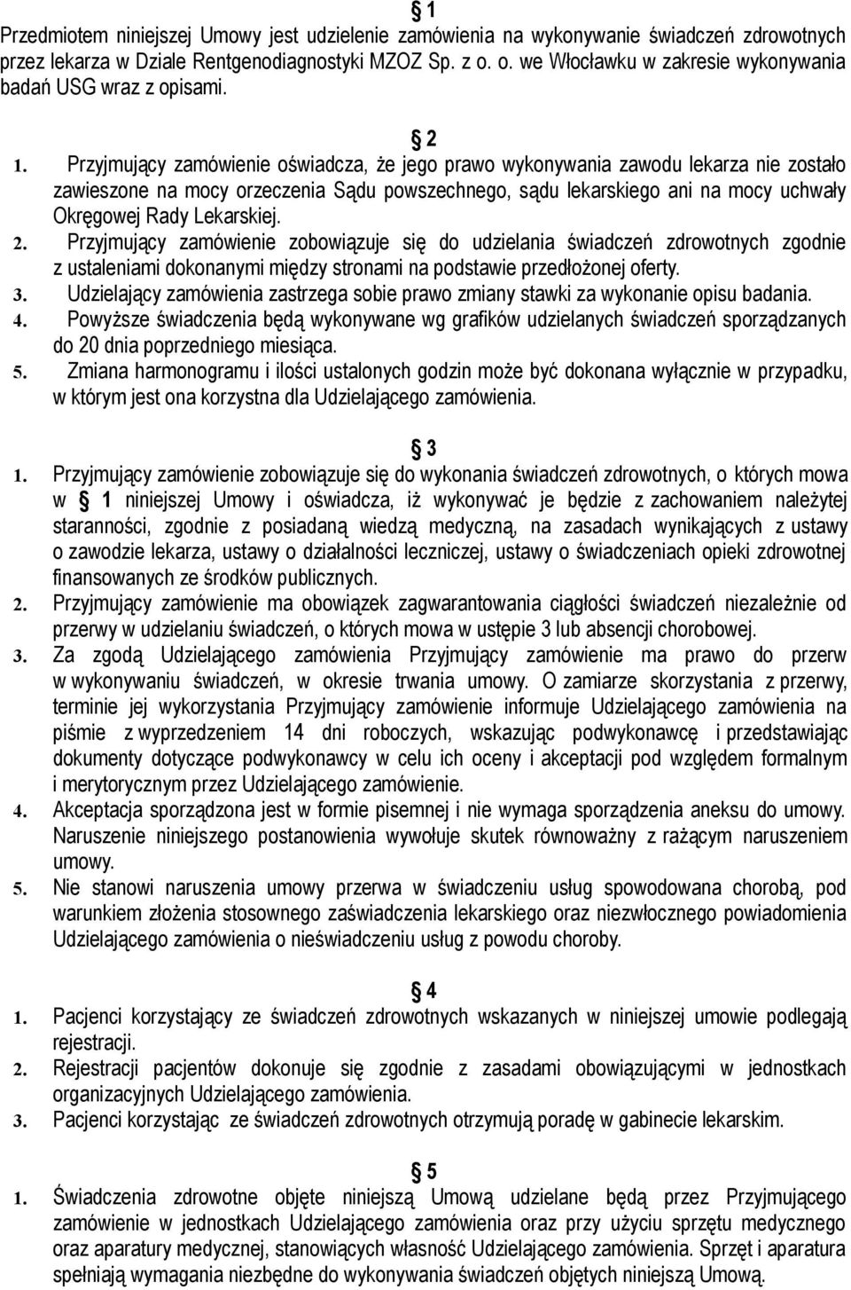 Przyjmujący zamówienie oświadcza, że jego prawo wykonywania zawodu lekarza nie zostało zawieszone na mocy orzeczenia Sądu powszechnego, sądu lekarskiego ani na mocy uchwały Okręgowej Rady Lekarskiej.