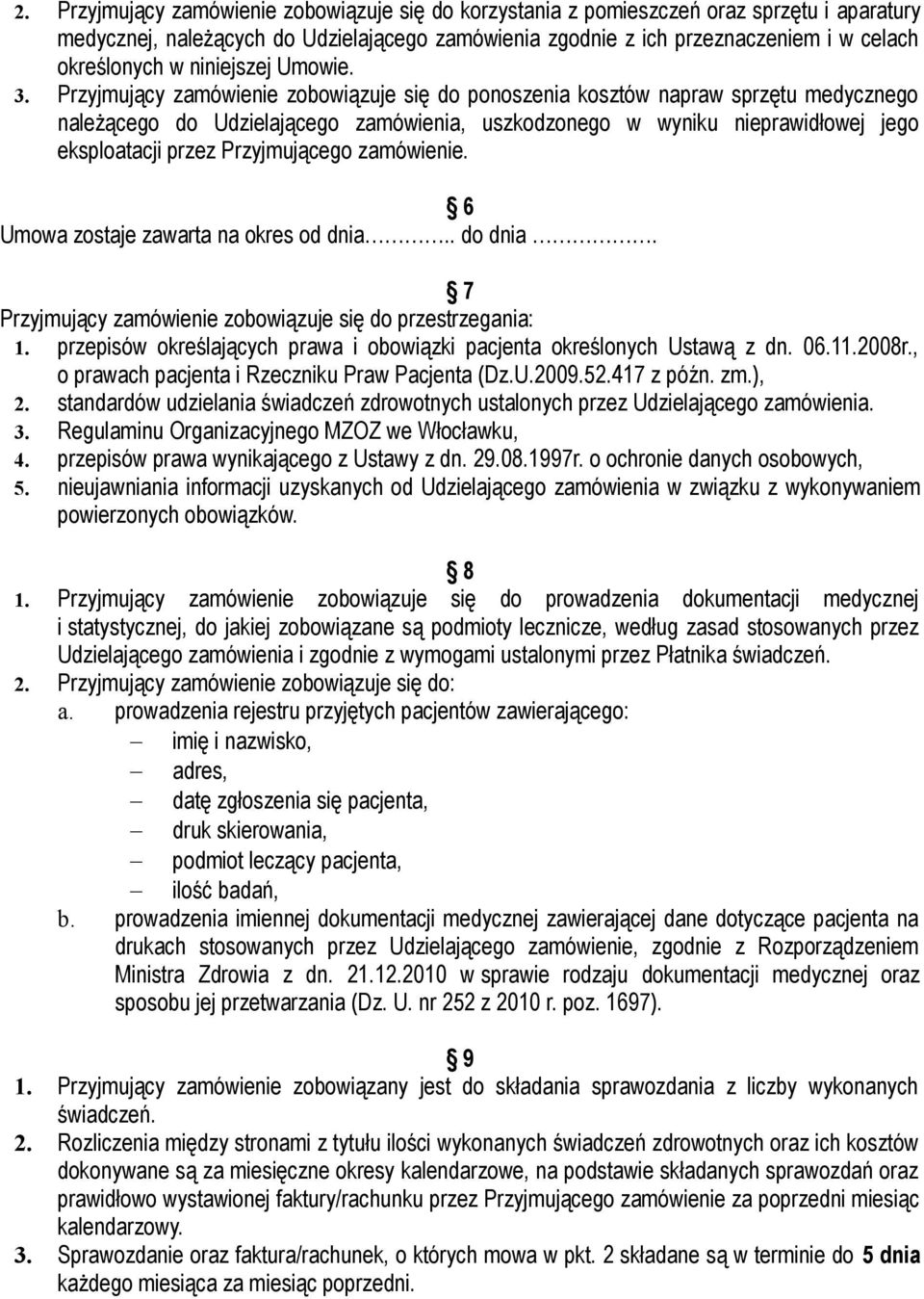 Przyjmujący zamówienie zobowiązuje się do ponoszenia kosztów napraw sprzętu medycznego należącego do Udzielającego zamówienia, uszkodzonego w wyniku nieprawidłowej jego eksploatacji przez