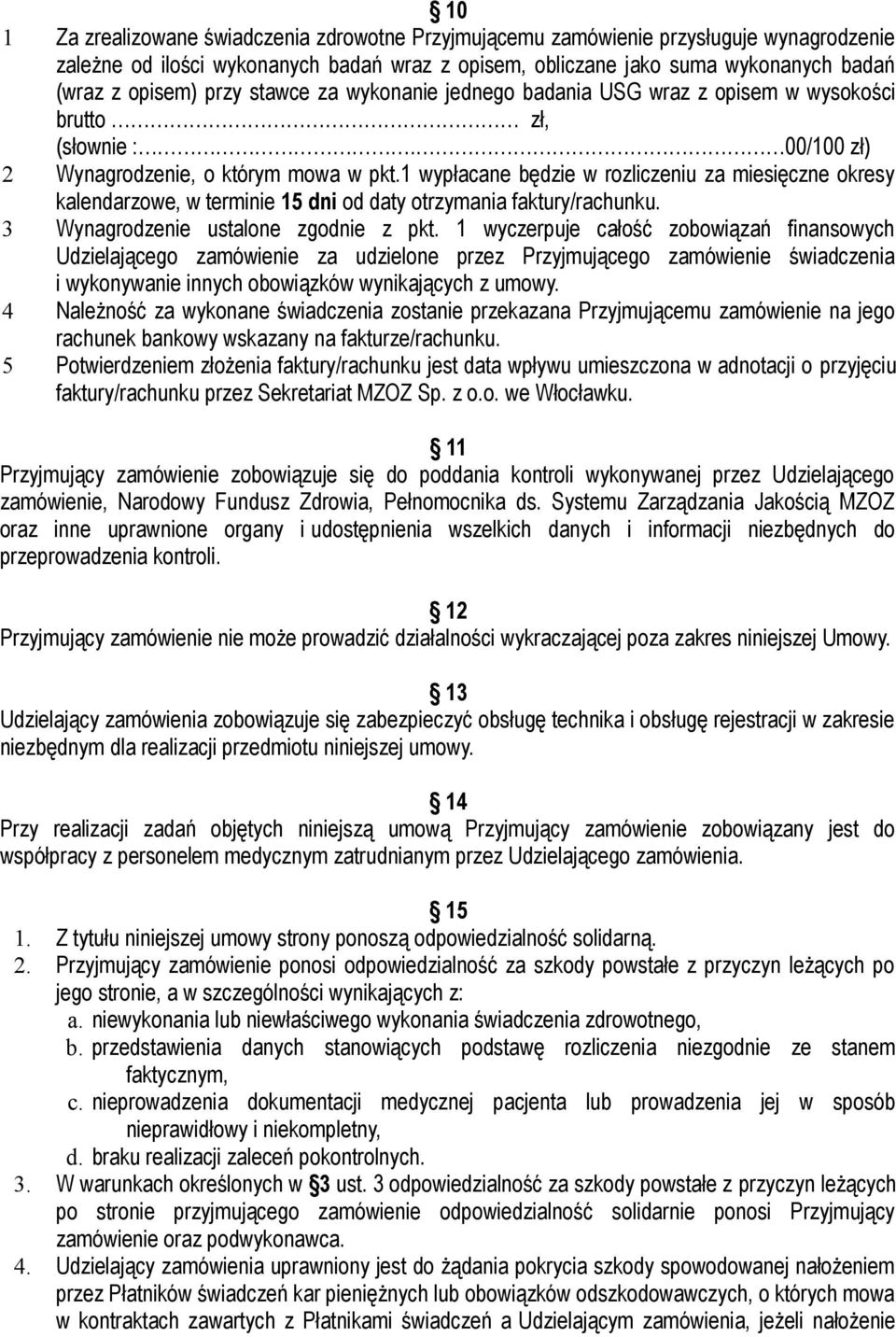 1 wypłacane będzie w rozliczeniu za miesięczne okresy kalendarzowe, w terminie 15 dni od daty otrzymania faktury/rachunku. 3 Wynagrodzenie ustalone zgodnie z pkt.