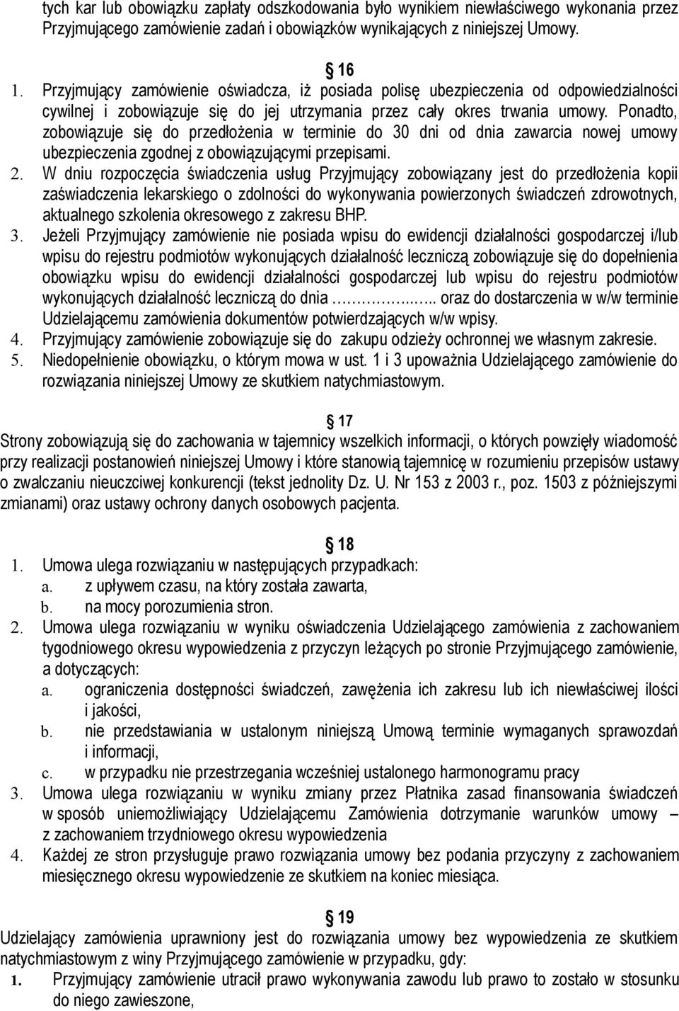 Ponadto, zobowiązuje się do przedłożenia w terminie do 30 dni od dnia zawarcia nowej umowy ubezpieczenia zgodnej z obowiązującymi przepisami. 2.