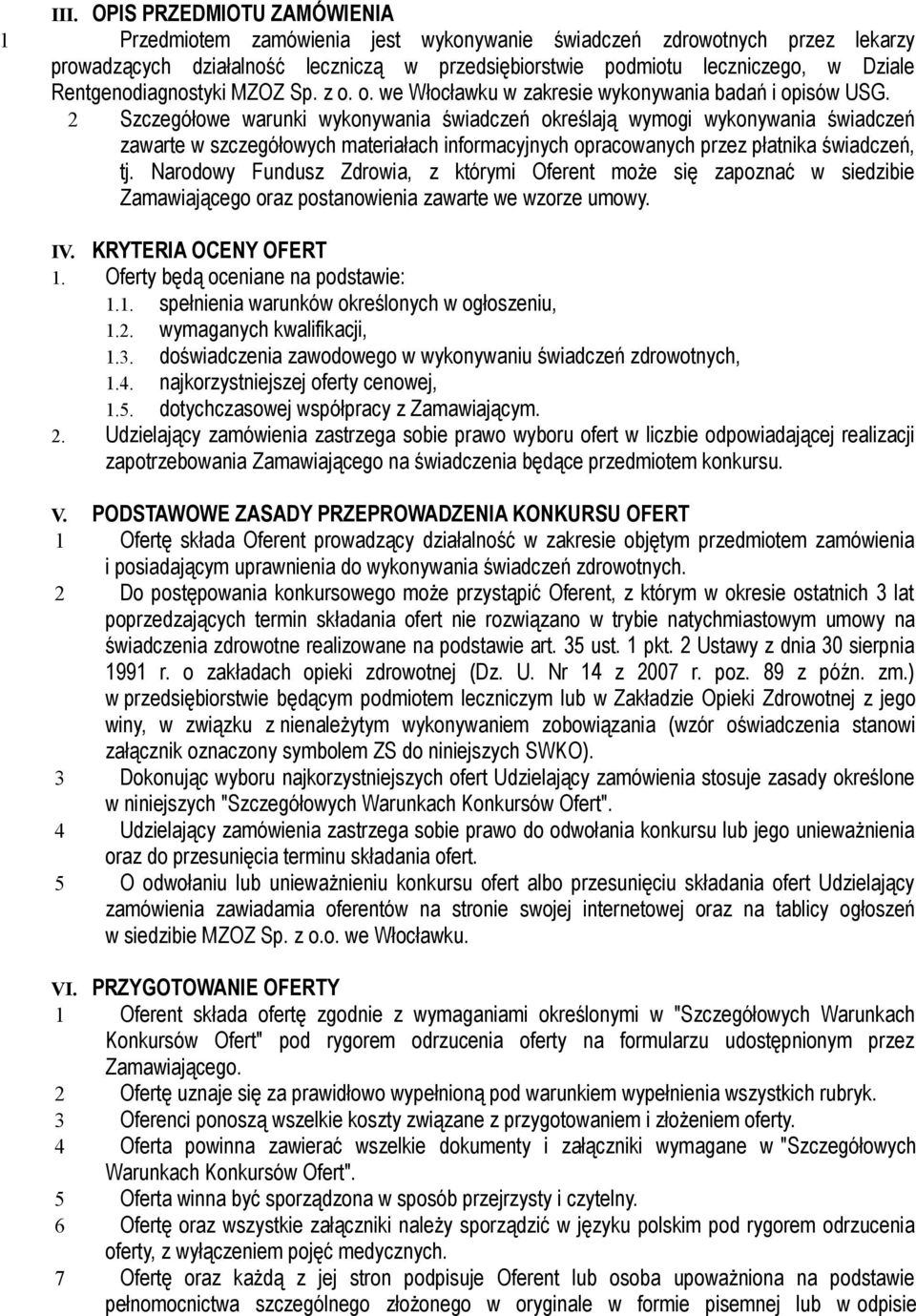 2 Szczegółowe warunki wykonywania świadczeń określają wymogi wykonywania świadczeń zawarte w szczegółowych materiałach informacyjnych opracowanych przez płatnika świadczeń, tj.