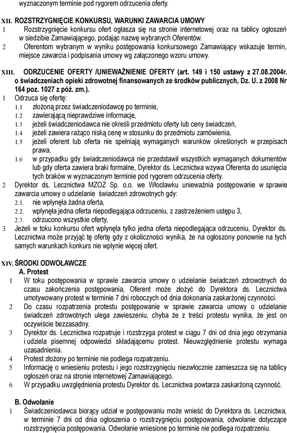 Oferentów. 2 Oferentom wybranym w wyniku postępowania konkursowego Zamawiający wskazuje termin, miejsce zawarcia i podpisania umowy wg załączonego wzoru umowy. XIII.