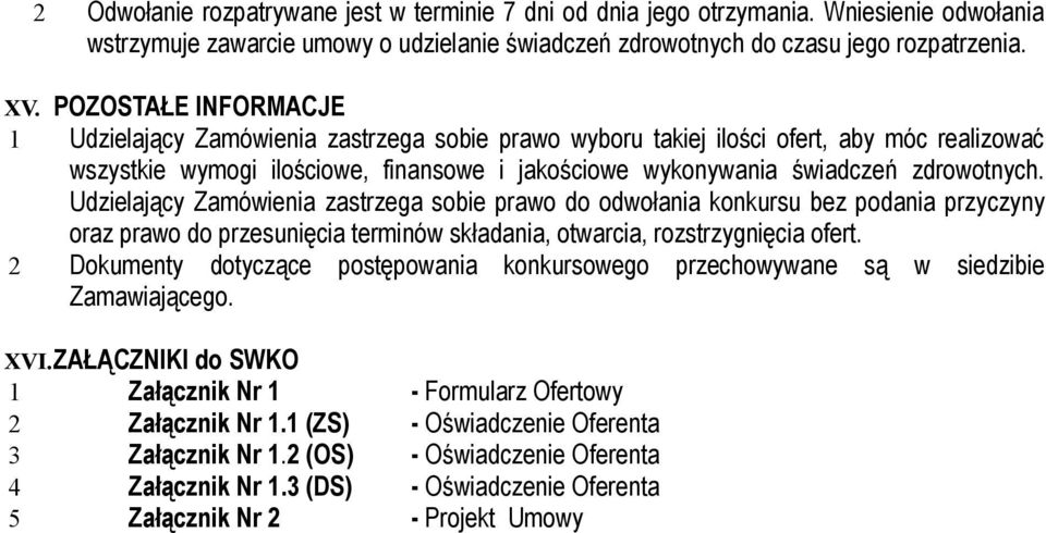 Udzielający Zamówienia zastrzega sobie prawo do odwołania konkursu bez podania przyczyny oraz prawo do przesunięcia terminów składania, otwarcia, rozstrzygnięcia ofert.