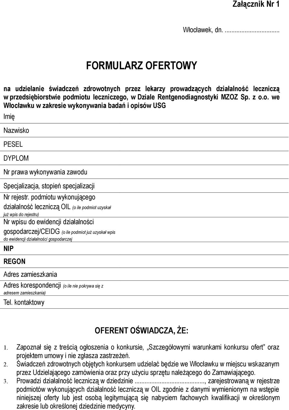 otnych przez lekarzy prowadzących działalność leczniczą w przedsiębiorstwie podmiotu leczniczego, w Dziale Rentgenodiagnostyki MZOZ Sp. z o.o. we Włocławku w zakresie wykonywania badań i opisów USG Imię Nazwisko PESEL DYPLOM Nr prawa wykonywania zawodu Specjalizacja, stopień specjalizacji Nr rejestr.