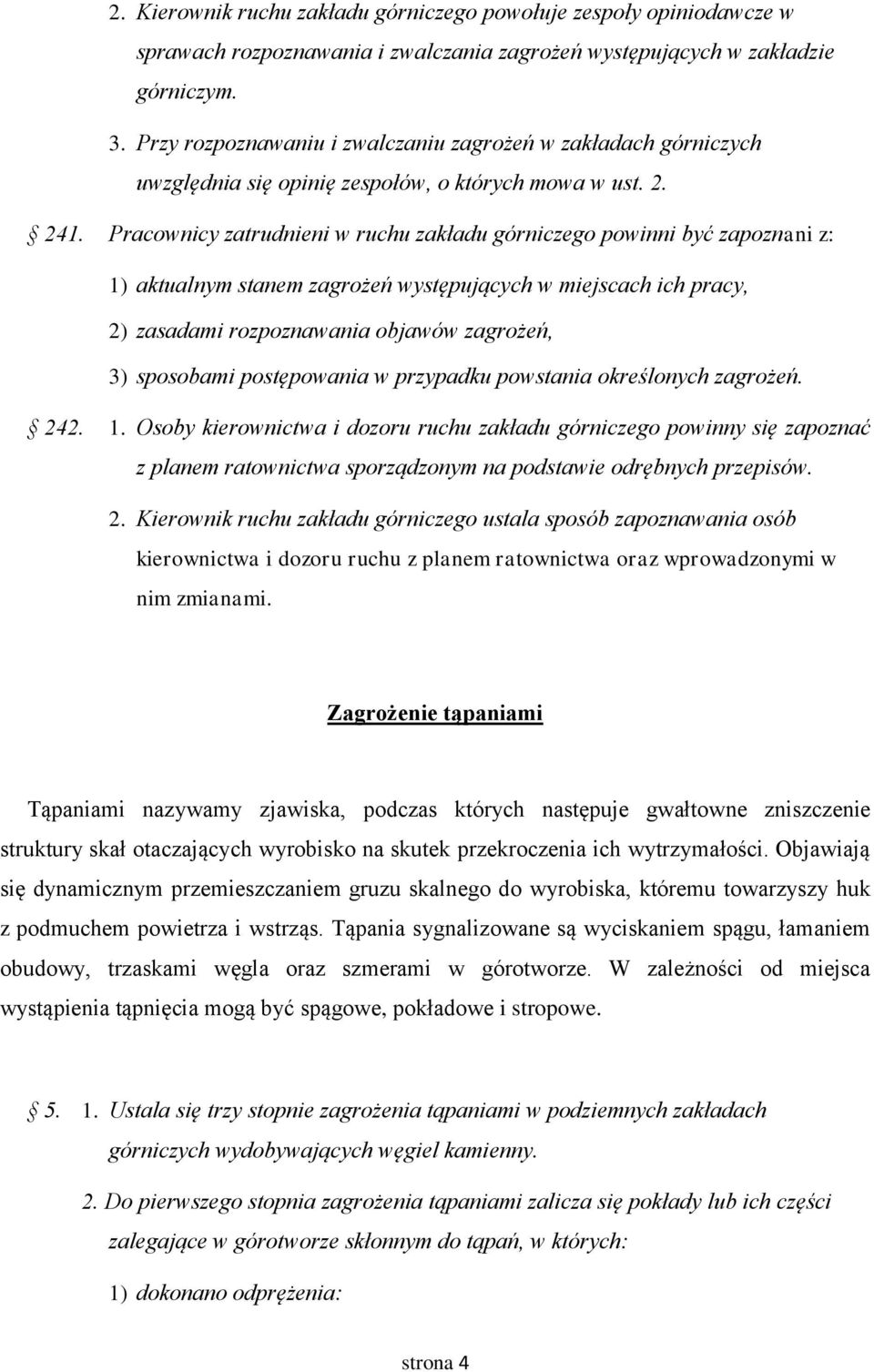 Pracownicy zatrudnieni w ruchu zakładu górniczego powinni być zapoznani z: 1) aktualnym stanem zagrożeń występujących w miejscach ich pracy, 2) zasadami rozpoznawania objawów zagrożeń, 3) sposobami