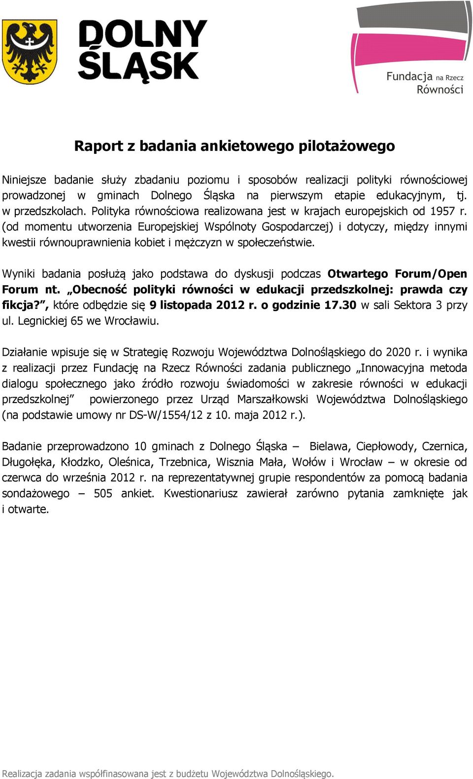 (od momentu utworzenia Europejskiej Wspólnoty Gospodarczej) i dotyczy, między innymi kwestii równouprawnienia kobiet i mężczyzn w społeczeństwie.