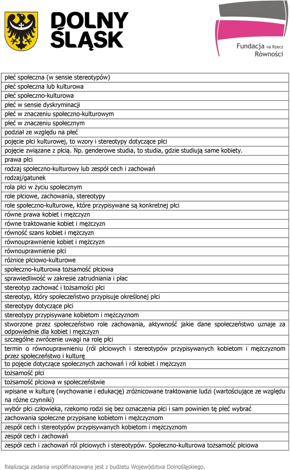 prawa płci rodzaj społeczno-kulturowy lub zespół cech i zachowań rodzaj/gatunek rola płci w życiu społecznym role płciowe, zachowania, stereotypy role społeczno-kulturowe, które przypisywane są
