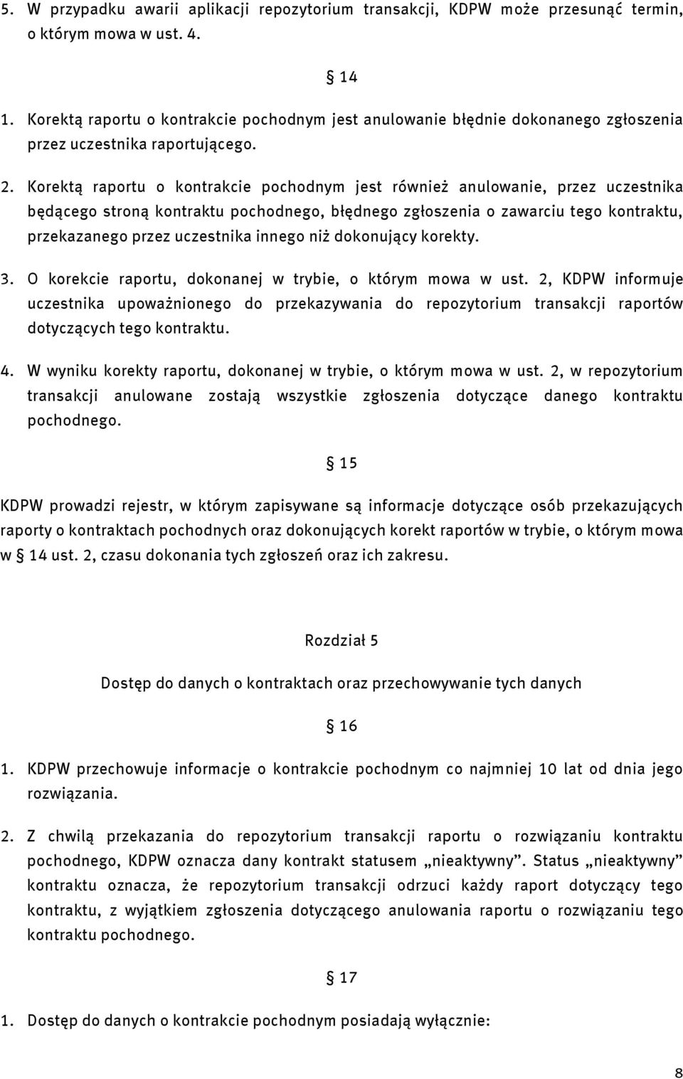 Korektą raportu o kontrakcie pochodnym jest również anulowanie, przez uczestnika będącego stroną kontraktu pochodnego, błędnego zgłoszenia o zawarciu tego kontraktu, przekazanego przez uczestnika