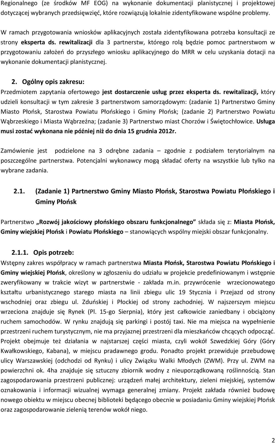 rewitalizacji dla 3 partnerstw, którego rolą będzie pomoc partnerstwom w przygotowaniu założeń do przyszłego wniosku aplikacyjnego do MRR w celu uzyskania dotacji na wykonanie dokumentacji