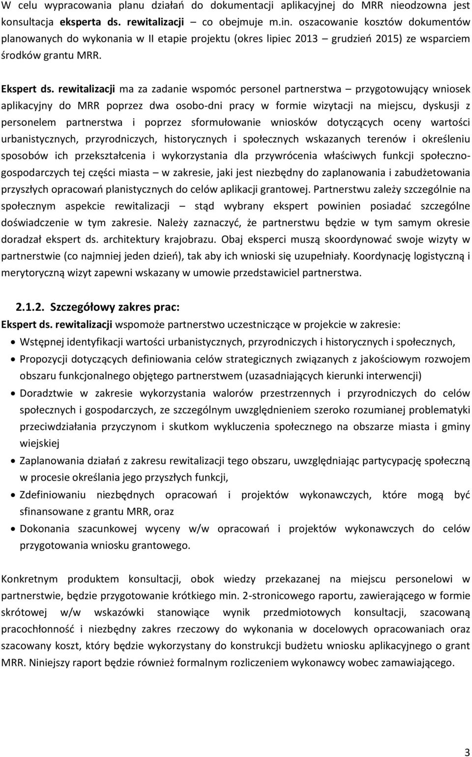 rewitalizacji ma za zadanie wspomóc personel partnerstwa przygotowujący wniosek aplikacyjny do MRR poprzez dwa osobo-dni pracy w formie wizytacji na miejscu, dyskusji z personelem partnerstwa i