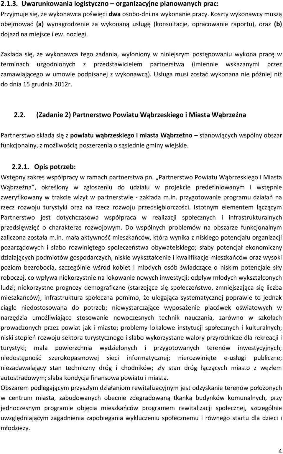 Zakłada się, że wykonawca tego zadania, wyłoniony w niniejszym postępowaniu wykona pracę w terminach uzgodnionych z przedstawicielem partnerstwa (imiennie wskazanymi przez zamawiającego w umowie