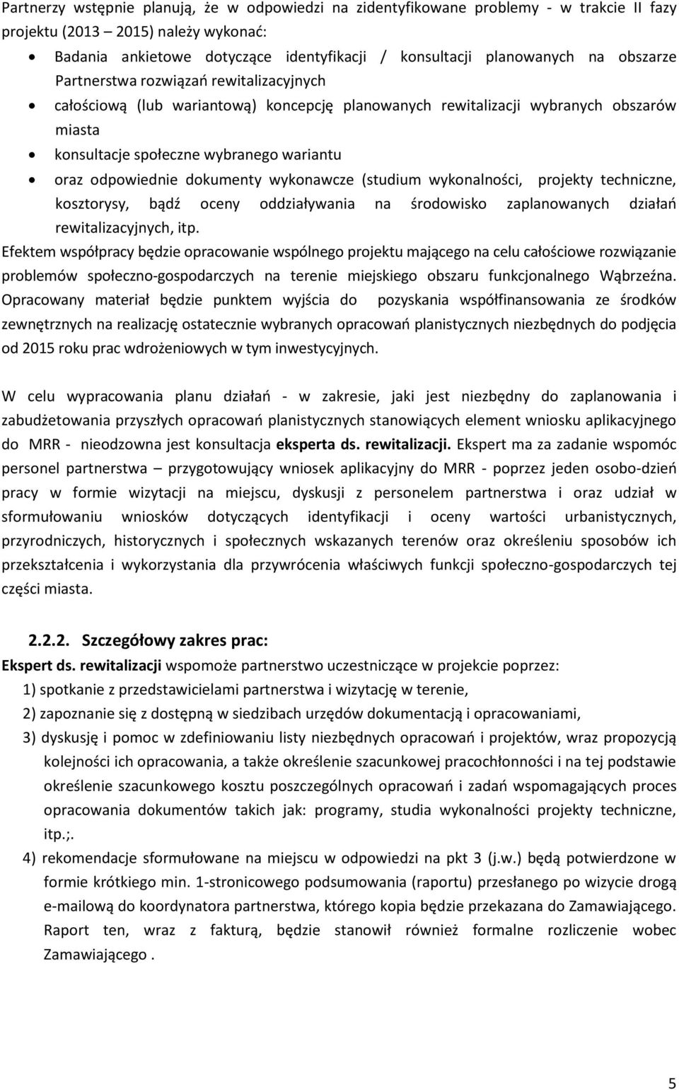 dokumenty wykonawcze (studium wykonalności, projekty techniczne, kosztorysy, bądź oceny oddziaływania na środowisko zaplanowanych działań rewitalizacyjnych, itp.