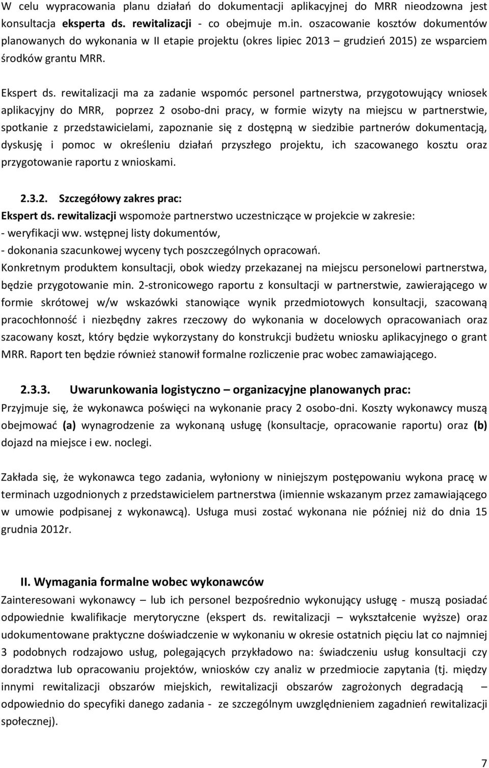 rewitalizacji ma za zadanie wspomóc personel partnerstwa, przygotowujący wniosek aplikacyjny do MRR, poprzez 2 osobo-dni pracy, w formie wizyty na miejscu w partnerstwie, spotkanie z