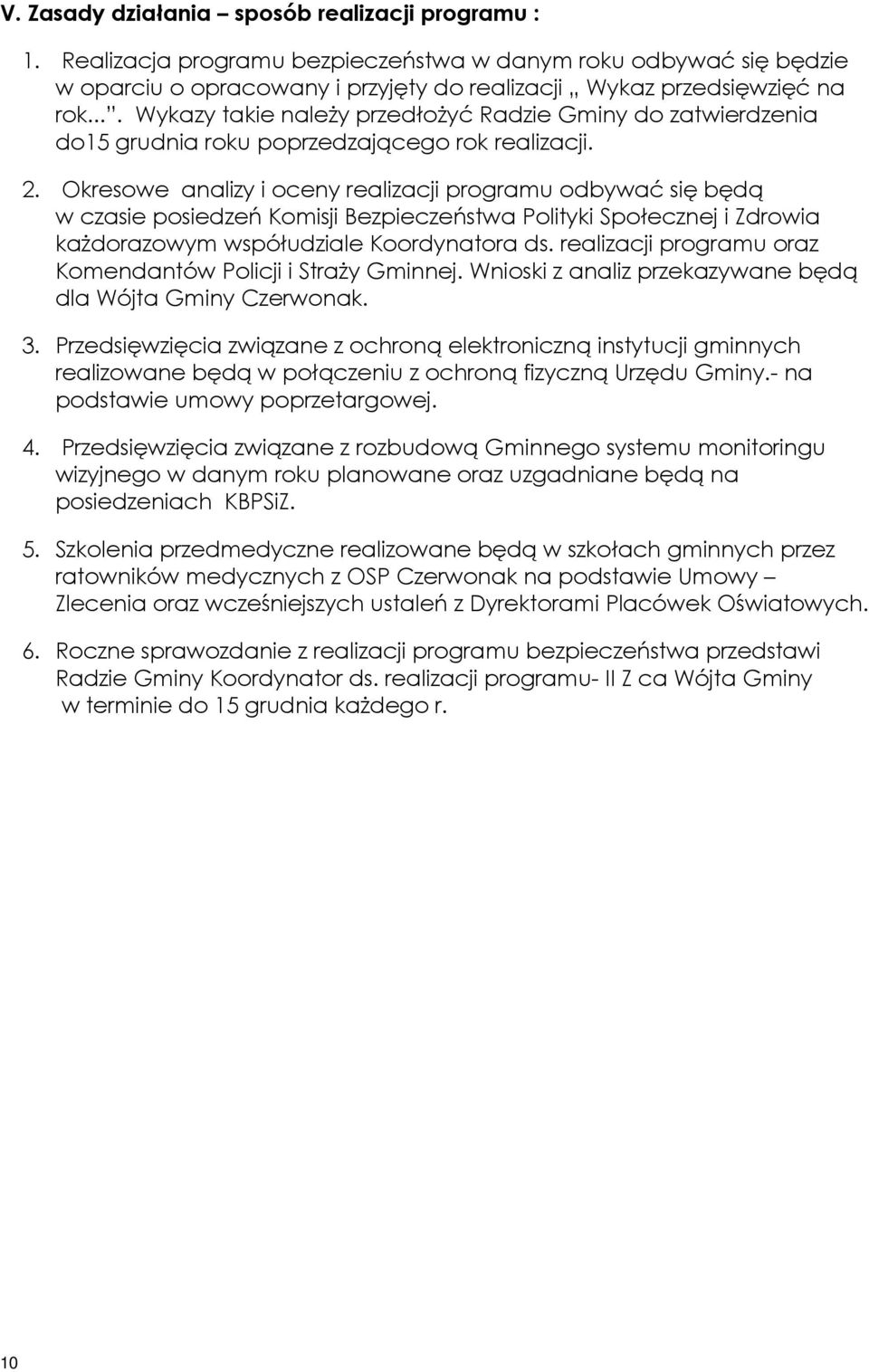 Okresowe analizy i oceny realizacji programu odbywać się będą w czasie posiedzeń Komisji Bezpieczeństwa Polityki Społecznej i Zdrowia każdorazowym współudziale Koordynatora ds.