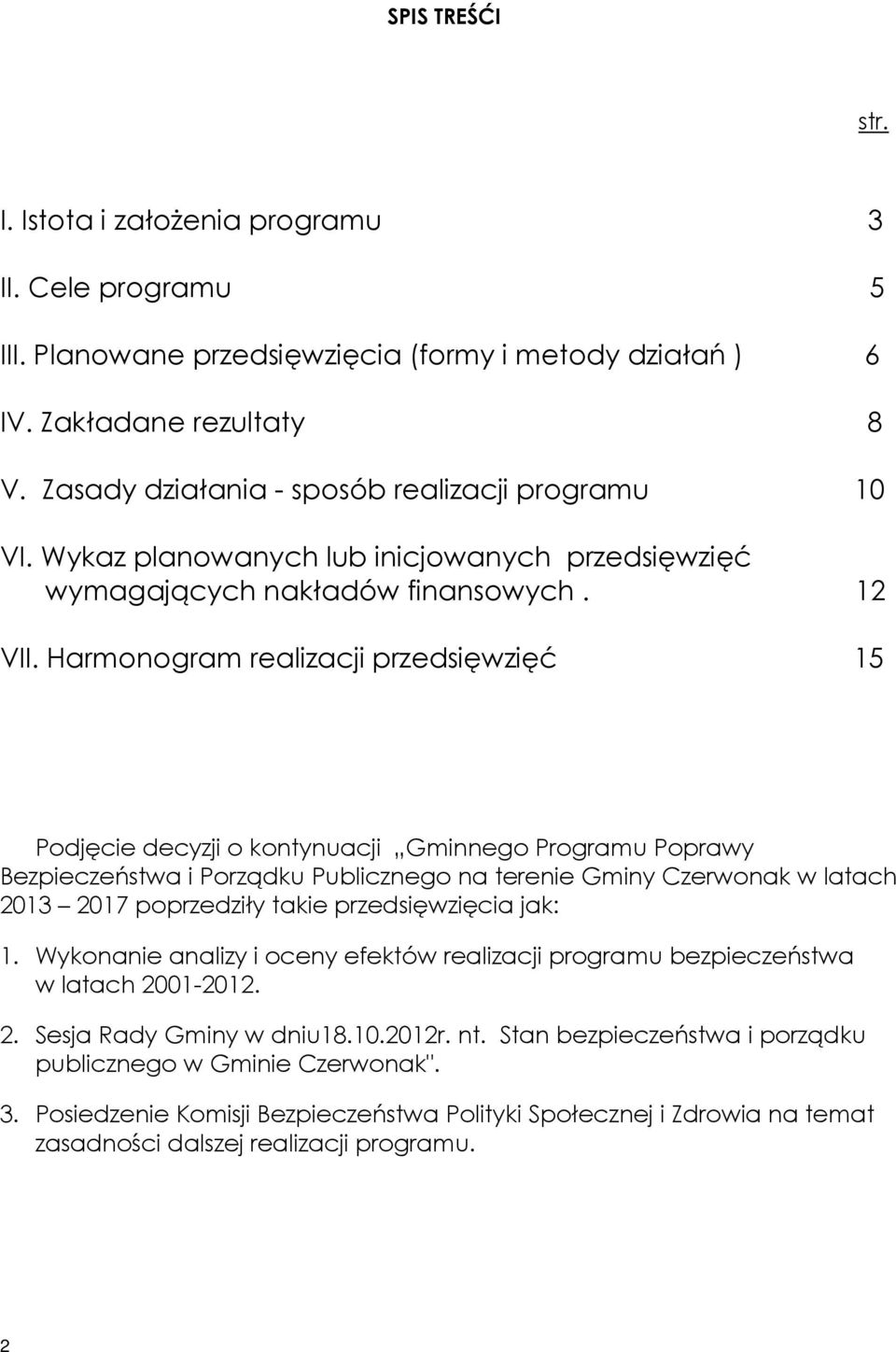 Harmonogram realizacji przedsięwzięć 15 Podjęcie decyzji o kontynuacji Gminnego Programu Poprawy Bezpieczeństwa i Porządku Publicznego na terenie Gminy Czerwonak w latach 2013 2017 poprzedziły takie