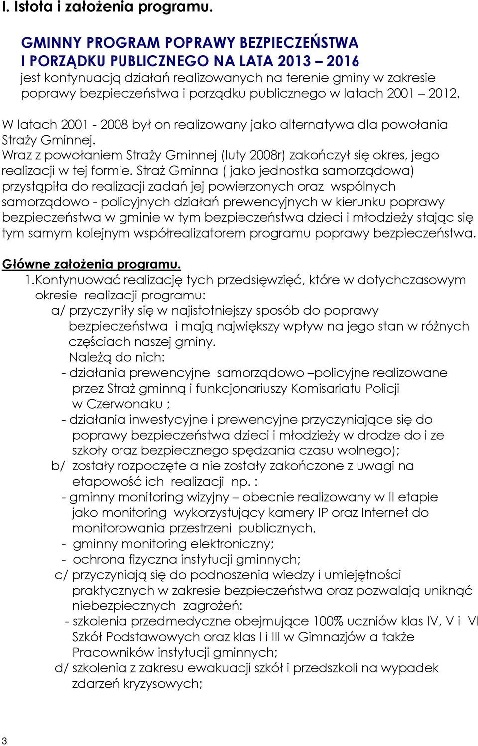 latach 2001 2012. W latach 2001-2008 był on realizowany jako alternatywa dla powołania Straży Gminnej. Wraz z powołaniem Straży Gminnej (luty 2008r) zakończył się okres, jego realizacji w tej formie.