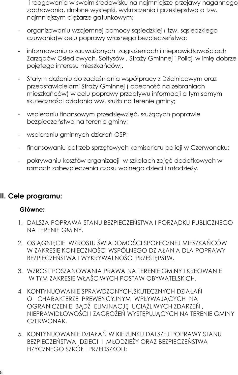 sąsiedzkiego czuwania)w celu poprawy własnego bezpieczeństwa; - informowaniu o zauważonych zagrożeniach i nieprawidłowościach Zarządów Osiedlowych, Sołtysów, Straży Gminnej i Policji w imię dobrze