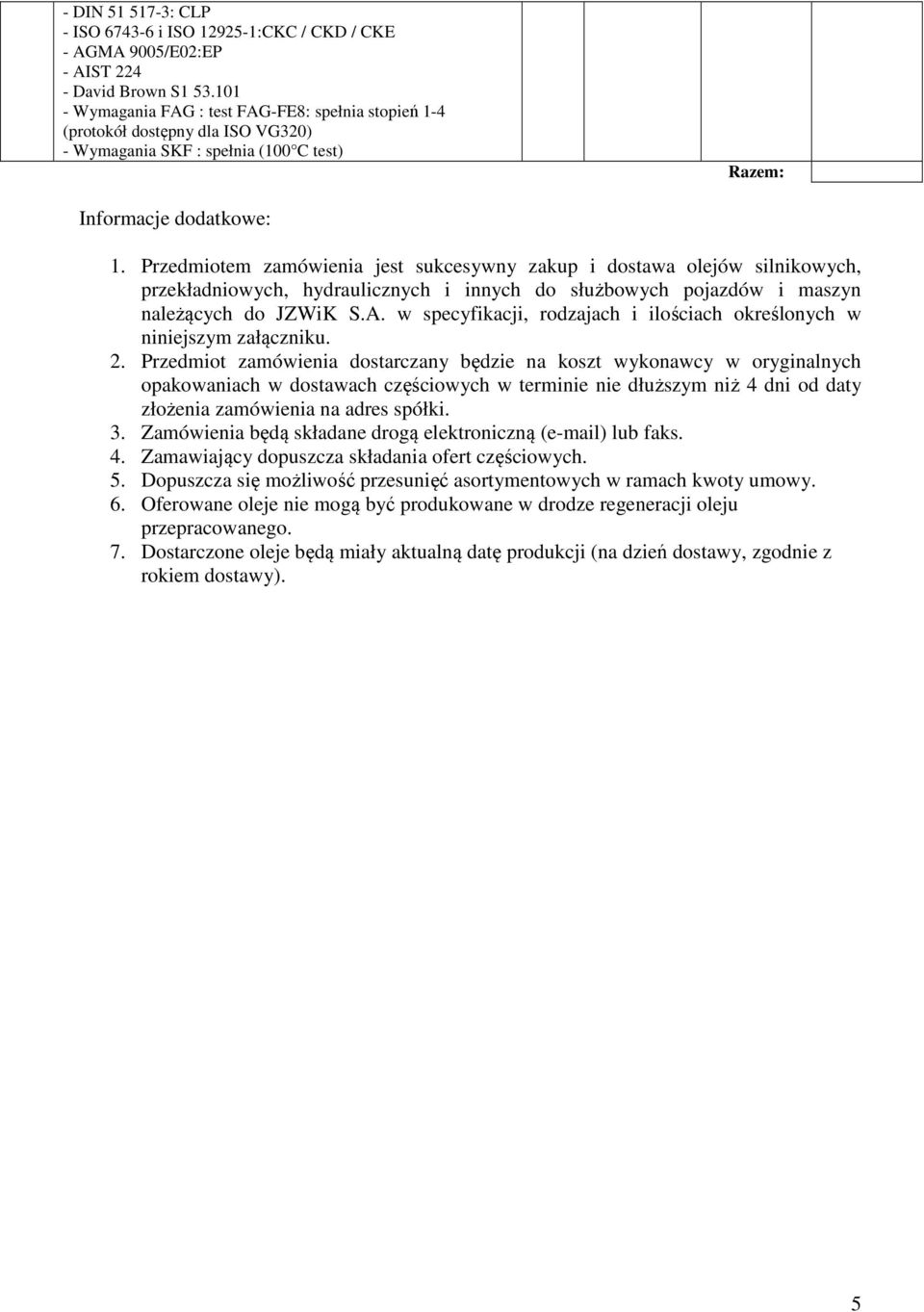 Przedmiotem zamówienia jest sukcesywny zakup i dostawa olejów silnikowych, przekładniowych, hydraulicznych i innych do służbowych pojazdów i maszyn należących do JZWiK S.A.