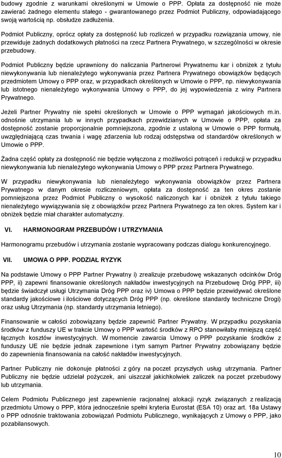 Podmiot Publiczny, oprócz opłaty za dostępność lub rozliczeń w przypadku rozwiązania umowy, nie przewiduje żadnych dodatkowych płatności na rzecz Partnera Prywatnego, w szczególności w okresie