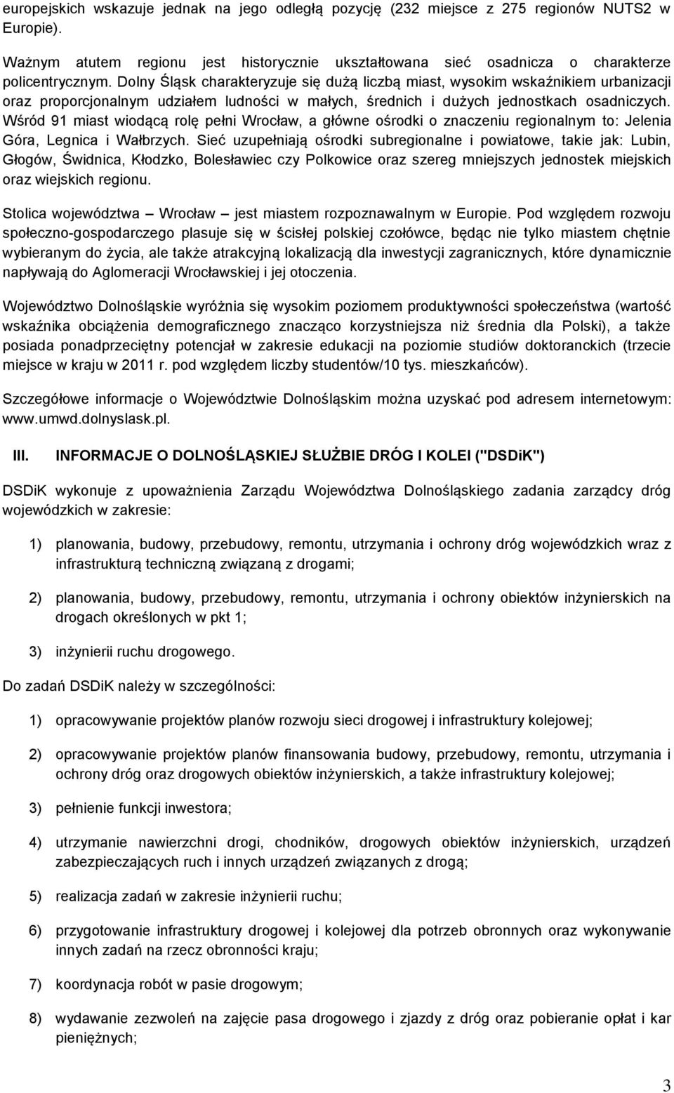 Wśród 91 miast wiodącą rolę pełni Wrocław, a główne ośrodki o znaczeniu regionalnym to: Jelenia Góra, Legnica i Wałbrzych.